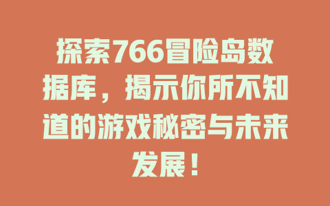 探索766冒险岛数据库,揭示你所不知道的游戏秘密与未来发展! 一