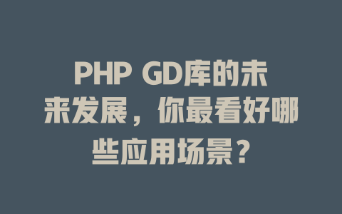 PHP GD库的未来发展,你最看好哪些应用场景? 一