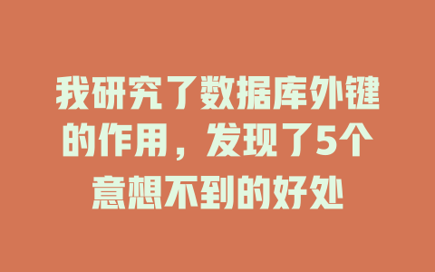 我研究了数据库外键的作用，发现了5个意想不到的好处-SEO论坛-分享经验-东莞市快语信息咨询有限公司