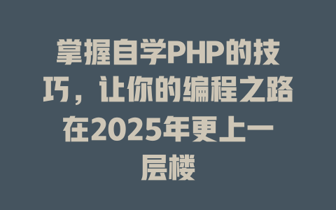 掌握自学PHP的技巧,让你的编程之路在2025年更上一层楼 一