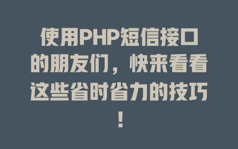 使用PHP短信接口的朋友们,快来看看这些省时省力的技巧! 一