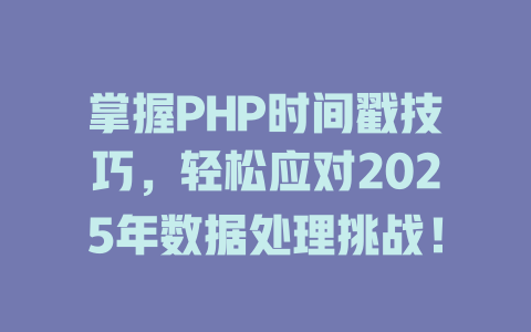 掌握PHP时间戳技巧,轻松应对2025年数据处理挑战! 一