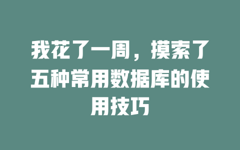 我花了一周,摸索了五种常用数据库的使用技巧 一