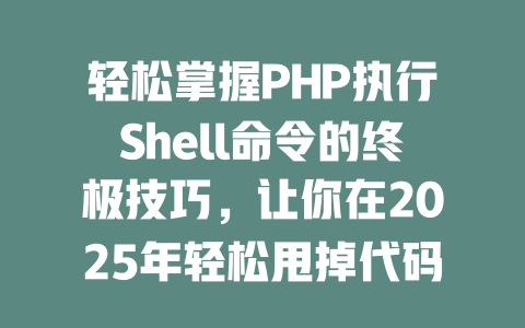 轻松掌握PHP执行Shell命令的终极技巧,让你在2025年轻松甩掉代码困扰! 一