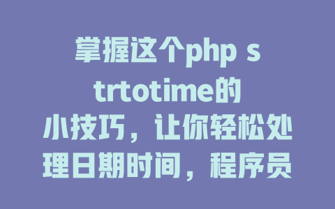 掌握这个php strtotime的小技巧，让你轻松处理日期时间，程序员必学！-SEO论坛-分享经验-东莞市快语信息咨询有限公司