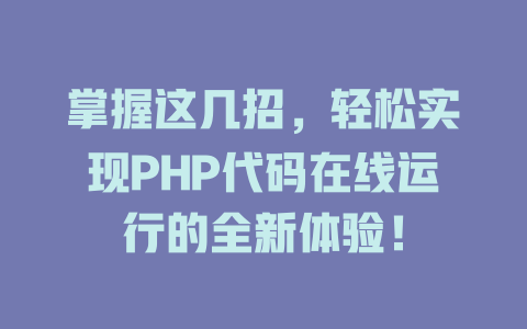 掌握这几招,轻松实现PHP代码在线运行的全新体验! 一