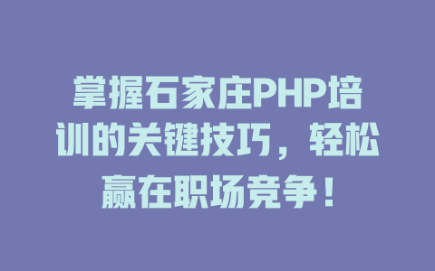 掌握石家庄PHP培训的关键技巧，轻松赢在职场竞争！ 一
