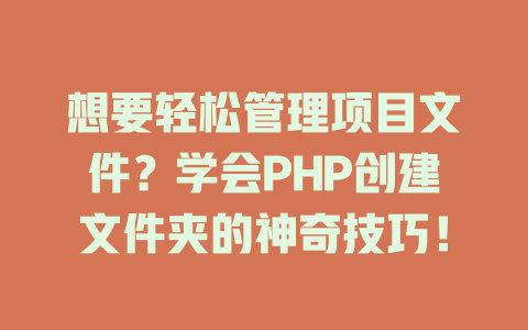 想要轻松管理项目文件？学会PHP创建文件夹的神奇技巧！-SEO论坛-分享经验-东莞市快语信息咨询有限公司