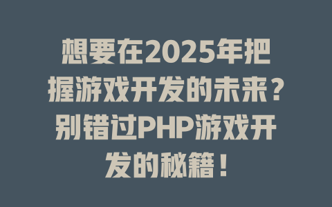 想要在2025年把握游戏开发的未来？别错过PHP游戏开发的秘籍！-SEO论坛-分享经验-东莞市快语信息咨询有限公司