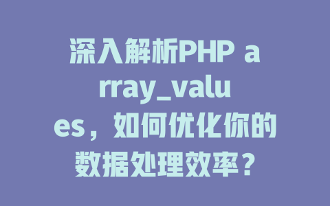 深入解析PHP array_values，如何优化你的数据处理效率？ 一