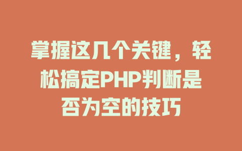 掌握这几个关键,轻松搞定PHP判断是否为空的技巧 一