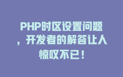 PHP时区设置问题，开发者的解答让人惊叹不已！-SEO论坛-分享经验-东莞市快语信息咨询有限公司