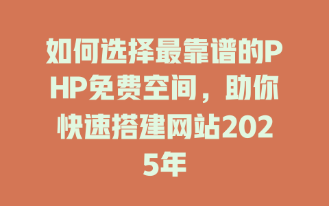 如何选择最靠谱的PHP免费空间,助你快速搭建网站2025年 一