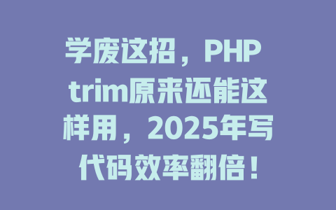 学废这招，PHP trim原来还能这样用，2025年写代码效率翻倍！-SEO论坛-分享经验-东莞市快语信息咨询有限公司