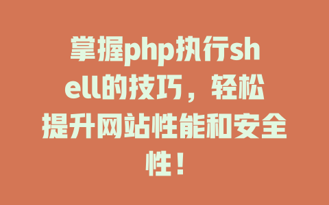 掌握php执行shell的技巧，轻松提升网站性能和安全性！-SEO论坛-分享经验-东莞市快语信息咨询有限公司