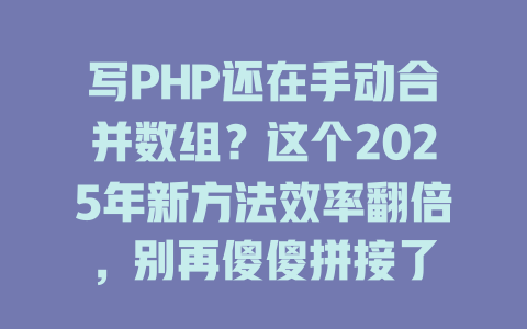 写PHP还在手动合并数组?这个2025年新方法效率翻倍,别再傻傻拼接了 一