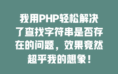 我用PHP轻松解决了查找字符串是否存在的问题,效果竟然超乎我的想象! 一
