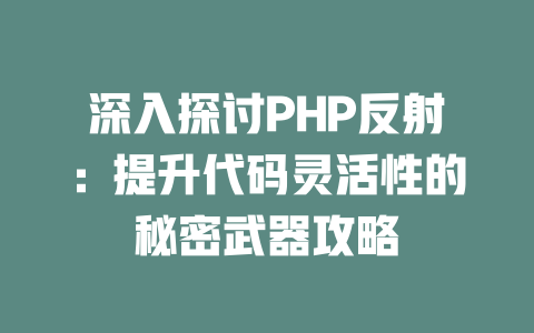 深入探讨PHP反射:提升代码灵活性的秘密武器攻略 一