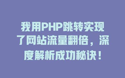 我用PHP跳转实现了网站流量翻倍,深度解析成功秘诀! 一