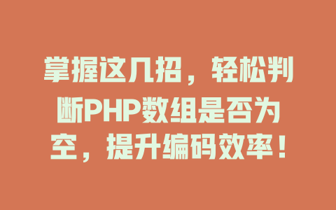 掌握这几招,轻松判断PHP数组是否为空,提升编码效率! 一