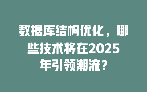 数据库结构优化,哪些技术将在2025年引领潮流? 一