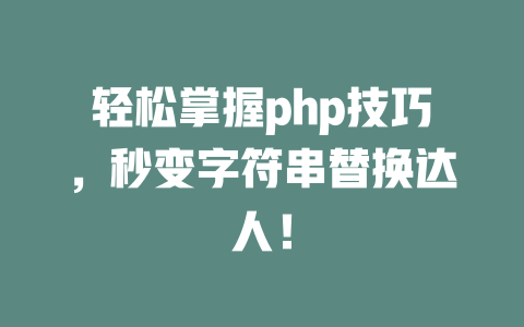 轻松掌握php技巧,秒变字符串替换达人! 一