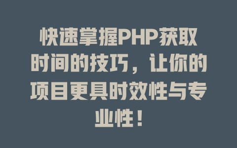 快速掌握PHP获取时间的技巧,让你的项目更具时效性与专业性! 一