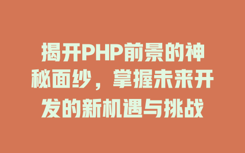 揭开PHP前景的神秘面纱，掌握未来开发的新机遇与挑战-SEO论坛-分享经验-东莞市快语信息咨询有限公司