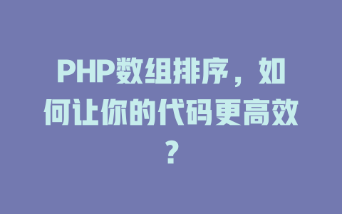 PHP数组排序,如何让你的代码更高效? 一