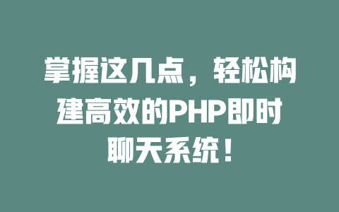 掌握这几点,轻松构建高效的PHP即时聊天系统! 一