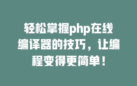 轻松掌握php在线编译器的技巧，让编程变得更简单！-SEO论坛-分享经验-东莞市快语信息咨询有限公司