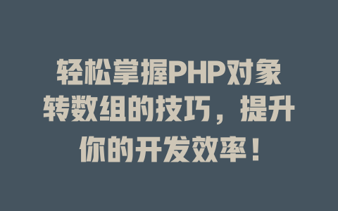轻松掌握PHP对象转数组的技巧,提升你的开发效率! 一