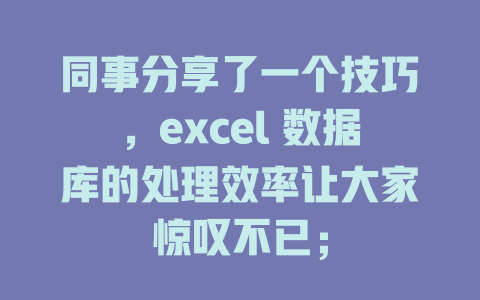 同事分享了一个技巧，excel 数据库的处理效率让大家惊叹不已；-SEO论坛-分享经验-东莞市快语信息咨询有限公司