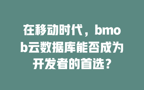 在移动时代,bmob云数据库能否成为开发者的首选? 一