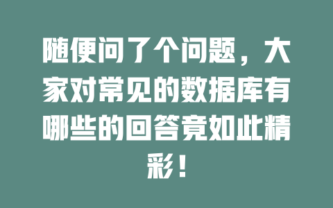随便问了个问题,大家对常见的数据库有哪些的回答竟如此精彩! 一