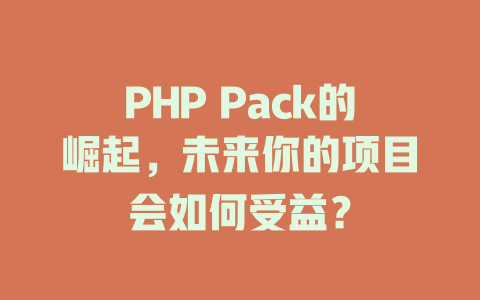 PHP Pack的崛起，未来你的项目会如何受益？-SEO论坛-分享经验-东莞市快语信息咨询有限公司