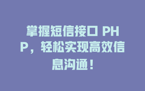 掌握短信接口 PHP,轻松实现高效信息沟通! 一