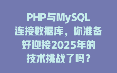 PHP与MySQL连接数据库，你准备好迎接2025年的技术挑战了吗？-SEO论坛-分享经验-东莞市快语信息咨询有限公司