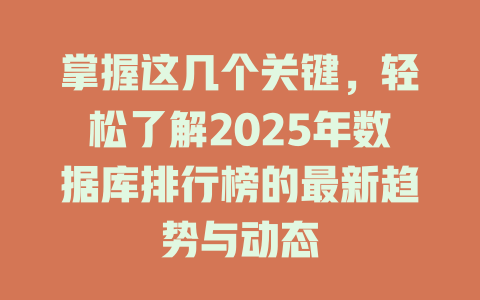 掌握这几个关键，轻松了解2025年数据库排行榜的最新趋势与动态-SEO论坛-分享经验-东莞市快语信息咨询有限公司
