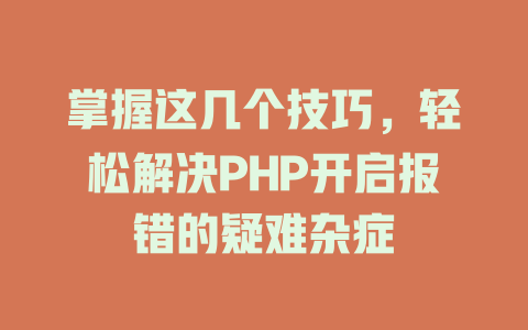 掌握这几个技巧，轻松解决PHP开启报错的疑难杂症 一