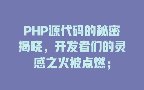PHP源代码的秘密揭晓，开发者们的灵感之火被点燃；-SEO论坛-分享经验-东莞市快语信息咨询有限公司