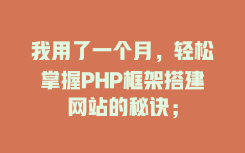 我用了一个月,轻松掌握PHP框架搭建网站的秘诀; 一