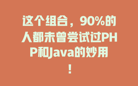 这个组合,90%的人都未曾尝试过PHP和Java的妙用! 一