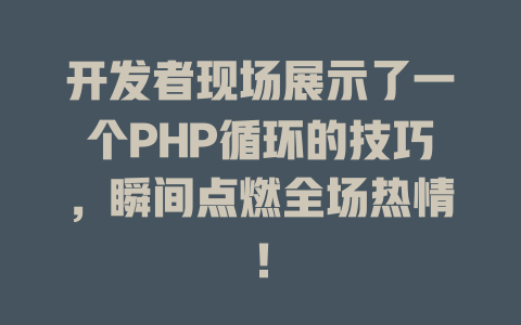 开发者现场展示了一个PHP循环的技巧，瞬间点燃全场热情！-SEO论坛-分享经验-东莞市快语信息咨询有限公司