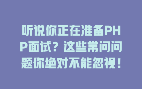 听说你正在准备PHP面试?这些常问问题你绝对不能忽视! 一