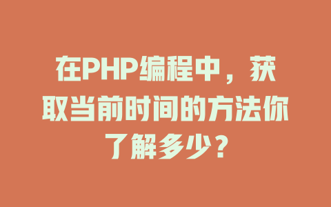 在PHP编程中,获取当前时间的方法你了解多少? 一