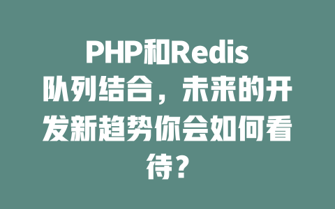 PHP和Redis队列结合,未来的开发新趋势你会如何看待? 一