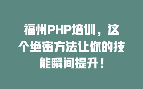 福州PHP培训,这个绝密方法让你的技能瞬间提升! 一
