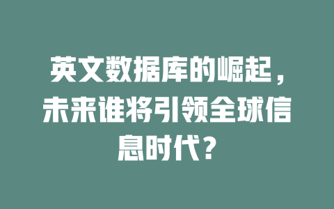 英文数据库的崛起,未来谁将引领全球信息时代? 一