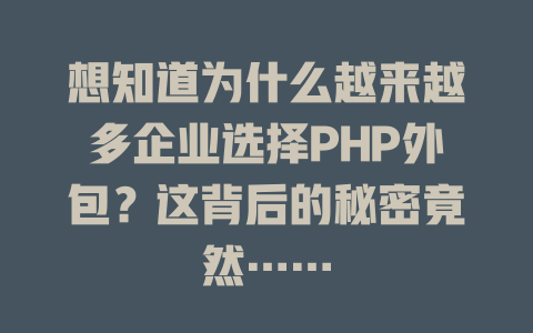 想知道为什么越来越多企业选择PHP外包？这背后的秘密竟然……-SEO论坛-分享经验-东莞市快语信息咨询有限公司